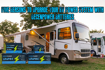 Five Reasons to Upgrade Your RV Power System with Gecenpower Batteries